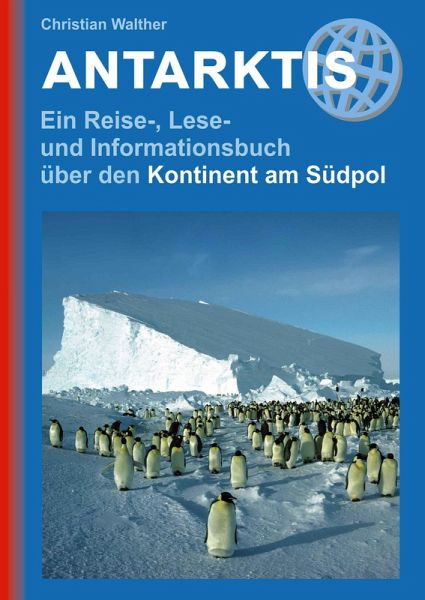 Antarktis - Ein Reise-, Lese- und Informationsbuch über den Kontinent am Südpol Antarktis - Ein Reise-, Lese- und Informationsbuch über den Kontinent am Südpol