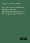 Die Alterthümer der heidnischen Vorzeit innerhalb des Grossherzogthums Hessen nach Ursprung, Gattung und Örtlichkeit Die Alterthümer der heidnischen Vorzeit innerhalb des Grossherzogthums Hessen nach Ursprung, Gattung und Örtlichkeit