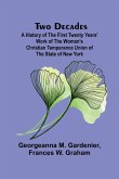 Two Decades A History of the First Twenty Years' Work of the Woman's Christian Temperance Union of the State of New York Two Decades A History of the First Twenty Years' Work of the Woman's Christian Temperance Union of the State of New York