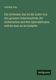 Die Alchemie: das ist die Lehre von den grossen Geheimmitteln der Alchemisten und den Speculationen, welche man an sie knüpfte