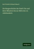 Die Baugeschichte der Stadt Ulm und ihres Münsters bis zur Mitte des 16. Jahrhunderts