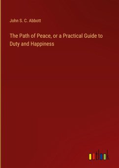The Path of Peace, or a Practical Guide to Duty and Happiness The Path of Peace, or a Practical Guide to Duty and Happiness