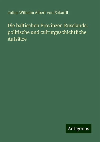 Die baltischen Provinzen Russlands: politische und culturgeschichtliche Aufsätze