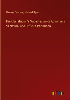 The Obstetrician's Vademecum or Aphorisms on Natural and Difficult Parturition