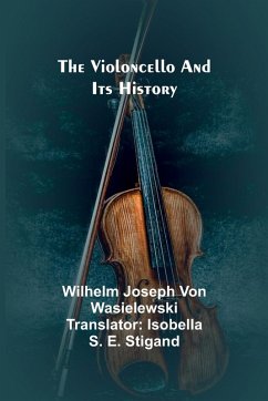 The Violoncello and Its History - Joseph Von Wasielewski, Wilhelm