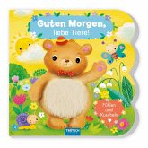Trötsch Fühlbuch Guten Morgen, liebe Tiere! Fühlen und Kuscheln Trötsch Fühlbuch Guten Morgen, liebe Tiere! Fühlen und Kuscheln
