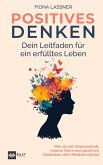 Positives Denken - Dein Leitfaden für ein erfülltes Leben: Wie du mit Gelassenheit, innerer Ruhe und positiven Gedanken dein Mindset stärkst Positives Denken - Dein Leitfaden für ein erfülltes Leben: Wie du mit Gelassenheit, innerer Ruhe und positiven Gedanken dein Mindset stärkst