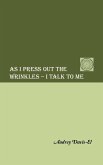 AS I PRESS OUT THE WRINKLES - I TALK TO ME AS I PRESS OUT THE WRINKLES - I TALK TO ME