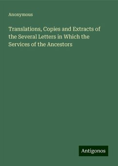 Translations, Copies and Extracts of the Several Letters in Which the Services of the Ancestors - Anonymous