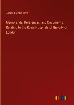 Memoranda, References, and Documents Relating to the Royal Hospitals of the City of London