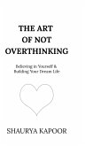 The Art of Not Overthinking The Art of Not Overthinking