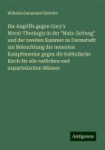 Die Angriffe gegen Gury's Moral-Theologia in der "Main-Zeitung" und der zweiten Kammer zu Darmstadt: zur Beleuchtung der neuesten Kampfesweise gegen die katholische Kirch für alle redlichen und unparteüschen Männer Die Angriffe gegen Gury's Moral-Theologia in der "Main-Zeitung" und der zweiten Kammer zu Darmstadt: zur Beleuchtung der neuesten Kampfesweise gegen die katholische Kirch für alle redlichen und unparteüschen Männer