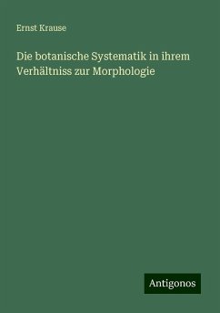 Die botanische Systematik in ihrem Verhältniss zur Morphologie - Krause, Ernst