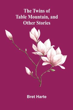 The Twins of Table Mountain, and Other Stories - Harte, Bret
