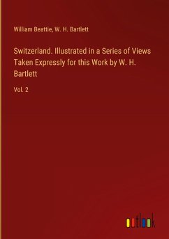 Switzerland. Illustrated in a Series of Views Taken Expressly for this Work by W. H. Bartlett
