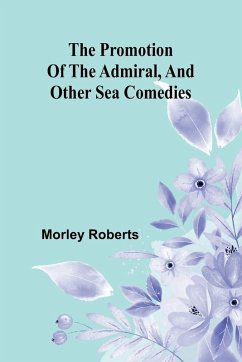 The promotion of the admiral, and other sea comedies - Roberts, Morley