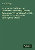 Die Brunonen, Vorfahren und Nachkommen des Herzogs Ludolf in Sachsen, von 775 bis 9. December 1117, nebst den Voreltern desselben überhaupt von c.450 an Die Brunonen, Vorfahren und Nachkommen des Herzogs Ludolf in Sachsen, von 775 bis 9. December 1117, nebst den Voreltern desselben überhaupt von c.450 an