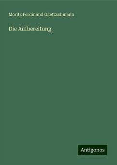 Die Aufbereitung - Gaetzschmann, Moritz Ferdinand