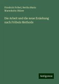 Die Arbeit und die neue Erziehung nach Fröbels Methode Die Arbeit und die neue Erziehung nach Fröbels Methode