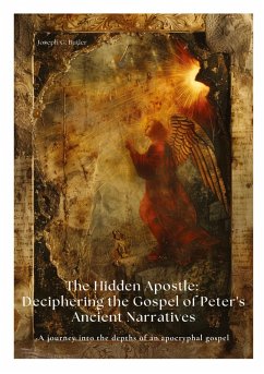 The Hidden Apostle: Deciphering the Gospel of Peter's Ancient Narratives - Butler, Joseph G.