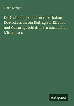 Die Cistercienser des nordöstlichen Deutschlands: ein Beitrag zur Kirchen- und Culturugeschichte des deustschen Mittelalters - Winter, Franz