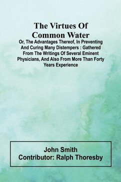 Cover The virtues of common water; Or, The advantages thereof, in preventing and curing many distempers