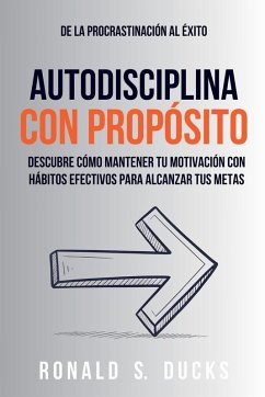 De La Procrastinación Al Éxito. Autodisciplina Con Propósito - Ducks, Ronald S.