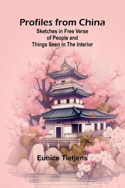 Profiles from China; Sketches in Free Verse of People and Things Seen in the Interior Profiles from China; Sketches in Free Verse of People and Things Seen in the Interior
