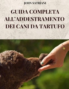GUIDA COMPLETA ALL'ADDESTRAMENTO DEI CANI DA TARTUFO - Satriani, John