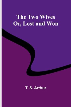 The Two Wives; Or, Lost and Won - S. Arthur, T.