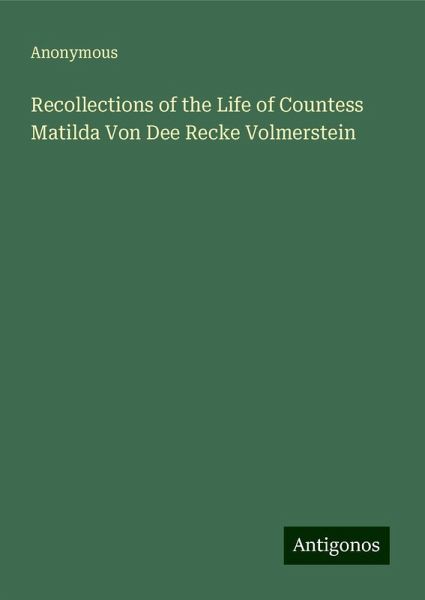 Recollections of the Life of Countess Matilda Von Dee Recke Volmerstein Recollections of the Life of Countess Matilda Von Dee Recke Volmerstein