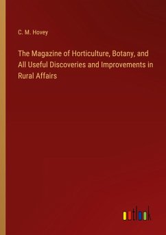 The Magazine of Horticulture, Botany, and All Useful Discoveries and Improvements in Rural Affairs The Magazine of Horticulture, Botany, and All Useful Discoveries and Improvements in Rural Affairs