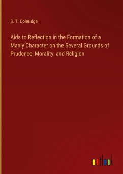 Aids to Reflection in the Formation of a Manly Character on the Several Grounds of Prudence, Morality, and Religion - Coleridge, S. T.