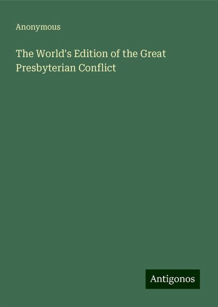 The World's Edition of the Great Presbyterian Conflict The World's Edition of the Great Presbyterian Conflict