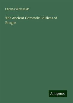 The Ancient Domestic Edifices of Bruges - Verschelde, Charles