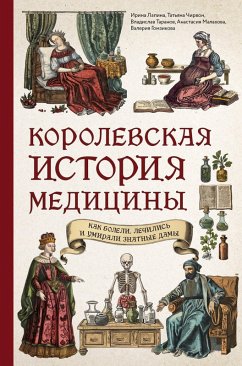 Korolevskaya istoriya meditsiny: kak boleli, lechilis i umirali znatnye damy (eBook, ePUB) - Lapina, Irina; Chirvon, Tatyana; Taranov, Vladislav; Malakhova, Anastasia; Gomzikova, Valeria