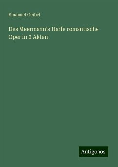 Des Meermann's Harfe romantische Oper in 2 Akten - Geibel, Emanuel