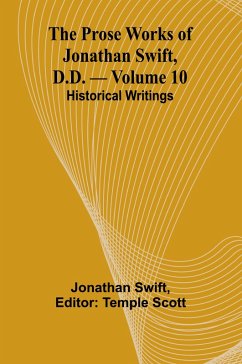 The Prose Works of Jonathan Swift, D.D. - Volume 10; Historical Writings - Swift, Jonathan