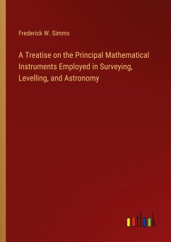 A Treatise on the Principal Mathematical Instruments Employed in Surveying, Levelling, and Astronomy