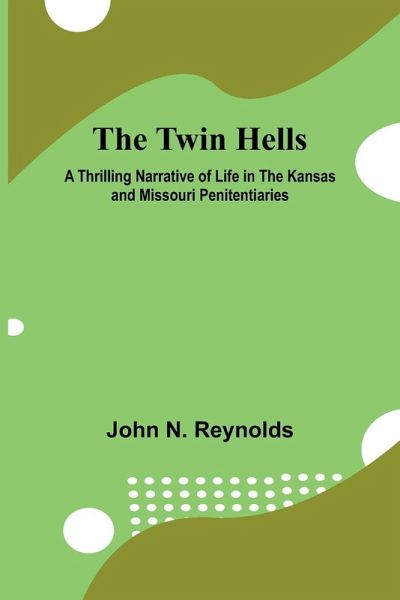 The Twin Hells A Thrilling Narrative of Life in the Kansas and Missouri Penitentiaries The Twin Hells A Thrilling Narrative of Life in the Kansas and Missouri Penitentiaries