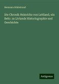 Die Chronik Heinrichs von Lettland, ein Beitr. zu Livlands Historiographie und Geschichte Die Chronik Heinrichs von Lettland, ein Beitr. zu Livlands Historiographie und Geschichte