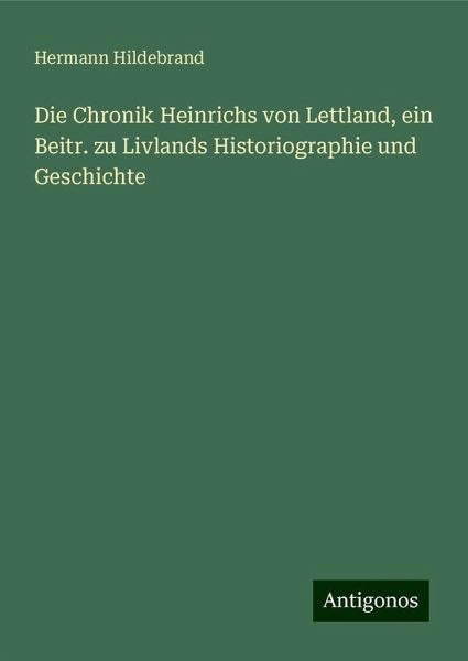 Die Chronik Heinrichs von Lettland, ein Beitr. zu Livlands Historiographie und Geschichte