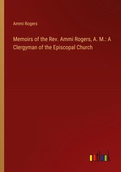 Cover Memoirs of the Rev. Ammi Rogers, A. M.: A Clergyman of the Episcopal Church