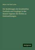 Die Beziehungen der krankhaften Zustände und Vorgänge in den Sexual-Organen des Weibes zu Geistesstörungen Die Beziehungen der krankhaften Zustände und Vorgänge in den Sexual-Organen des Weibes zu Geistesstörungen