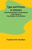 Type and Presses in America A Brief Historical Sketch of the Development of Type Casting and Press Building in the United States Type and Presses in America A Brief Historical Sketch of the Development of Type Casting and Press Building in the United States