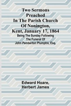 Two Sermons Preached in the Parish Church of Nonington, Kent, January 17, 1864 Being the Sunday following the Funeral of John Pemberton Plumptre, Esq. - Hoare, Edward; James, Herbert