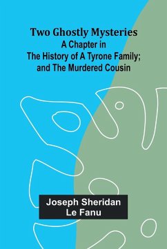 Two Ghostly Mysteries A Chapter in the History of a Tyrone Family; and the Murdered Cousin - Sheridan Le Fanu, Joseph