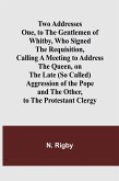 Two Addresses One, to the Gentlemen of Whitby, Who Signed the Requisition, Calling a Meeting to Address the Queen, on the Late (So Called) Aggression of the Pope
