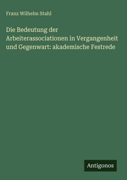 Die Bedeutung der Arbeiterassociationen in Vergangenheit und Gegenwart: akademische Festrede