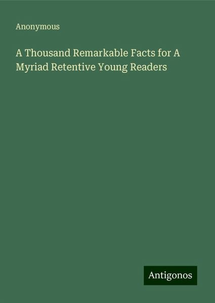A Thousand Remarkable Facts for A Myriad Retentive Young Readers A Thousand Remarkable Facts for A Myriad Retentive Young Readers